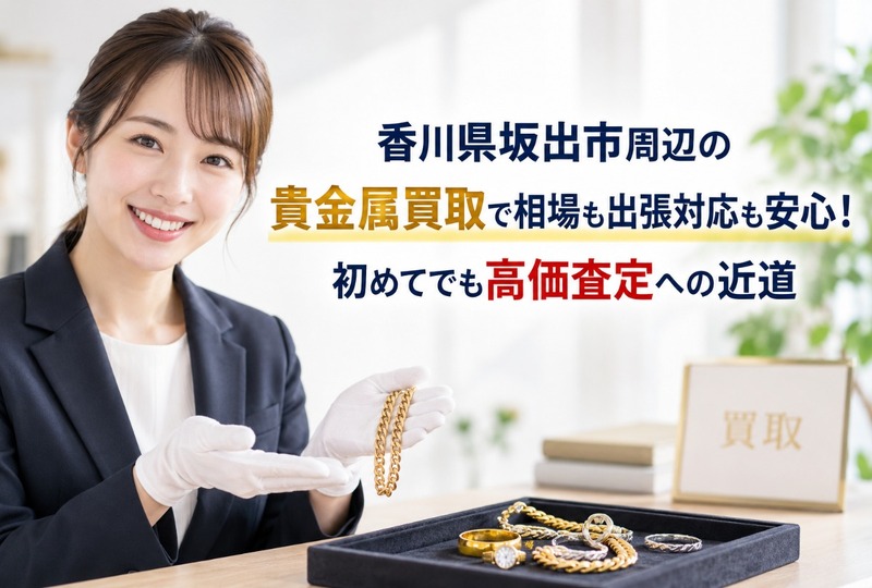 画像660：香川県坂出市周辺の貴金属買取で相場も出張対応も安心！初めてでも高価査定への近道
